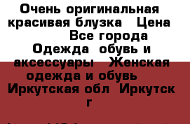 Очень оригинальная, красивая блузка › Цена ­ 700 - Все города Одежда, обувь и аксессуары » Женская одежда и обувь   . Иркутская обл.,Иркутск г.